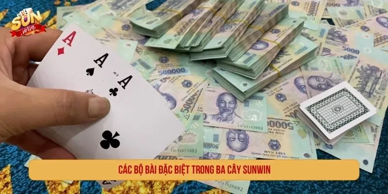 Ba Cây SUNWIN Trải Nghiệm Game Bài So Điểm Hấp Dẫn Các bộ bài đặc biệt trong ba cây SUNWIN