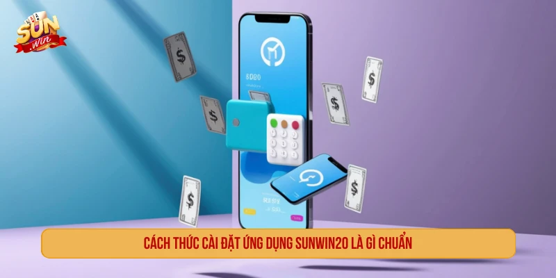 Cách thức cài đặt ứng dụng SUNWIN20 là gì chuẩn