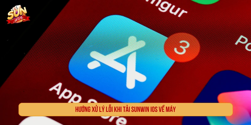 Hướng Dẫn Tải SUNWIN iOS Về Điện Thoại Trong 3 Phút Hướng xử lý lỗi khi tải SUNWIN iOS về máy