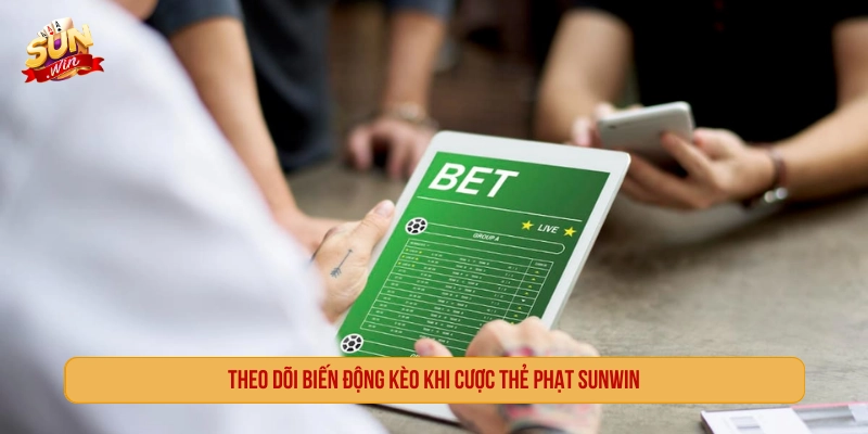 Theo dõi biến động kèo khi cược thẻ phạt SUNWIN 